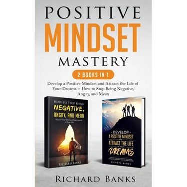 Positive Mindset Mastery 2 Books in 1: Develop a Positive Mindset and Attract the Life of Your Dreams + How to Stop Being Negative, Angry, and Mean