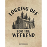 Logging Off For The Weekend Notebook: Outdoor Log Cabin Life