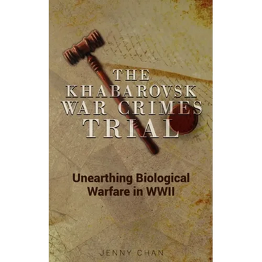 The Khabarovsk War Crimes Trial: Unearthing Biological Warfare in WWII