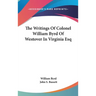 The Writings Of Colonel William Byrd Of Westover In Virginia Esq