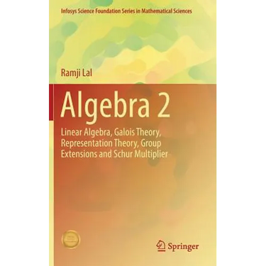 Algebra 2: Linear Algebra, Galois Theory, Representation Theory, Group Extensions and Schur Multiplier