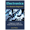 Electronics For Absolute Beginners: A Beginner's Guide To Understanding Electronics
