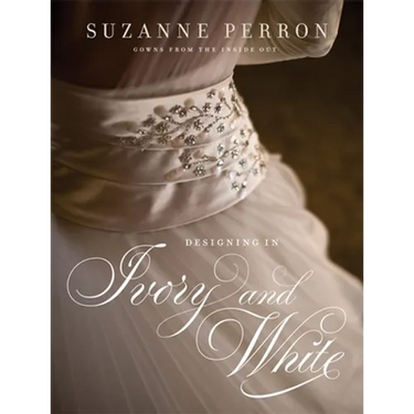 Designing in Ivory and White: Suzanne Perron Gowns from the Inside Out