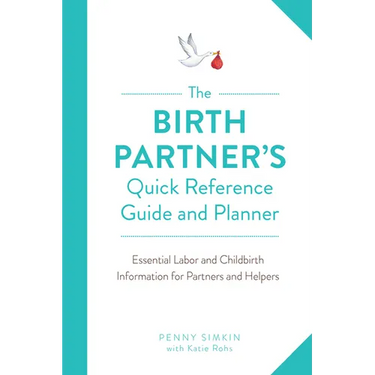 The Birth Partner's Quick Reference Guide and Planner: Essential Labor and Childbirth Information for Partners and Helpers