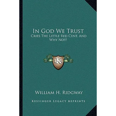 In God We Trust: Cries The Little Red Cent, And Why Not!