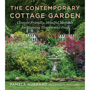 The Contemporary Cottage Garden: Climate-Friendly, Mindful Methods for Growing Flowers and Food