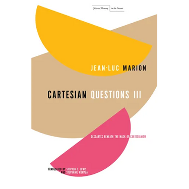 Cartesian Questions III: Descartes Beneath the Mask of Cartesianism