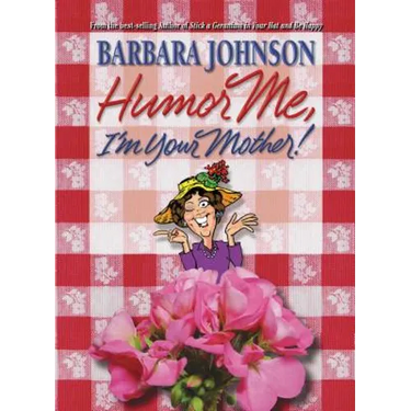 Humor Me, I'm Your Mother: Finding the Funny in Motherhood