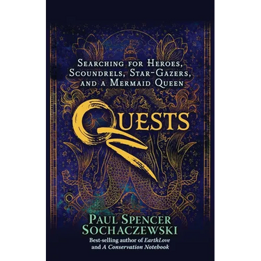 Quests: Searching for Heroes, Scoundrels, Star-Gazers, and a Mermaid Queen