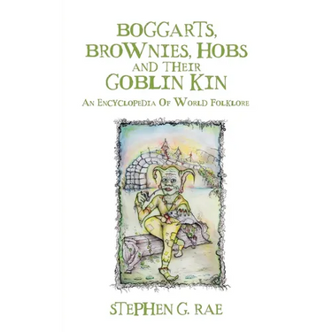 Boggarts, Brownies, Hobs and their Goblin Kin: An Encyclopedia Of World Folklore