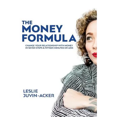 The Money Formula: Change Your Relationship With Money In 7 Steps & 15 Minutes Or Less
