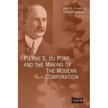 Pierre S. Du Pont and the Making of the Modern Corporation
