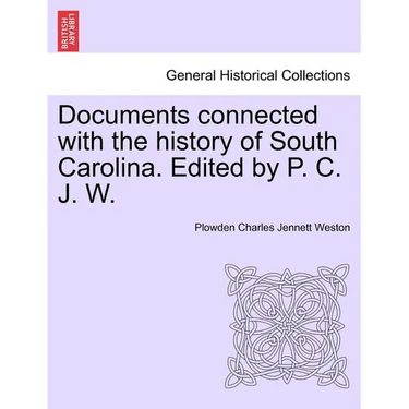 Documents Connected with the History of South Carolina. Edited by P. C. J. W.