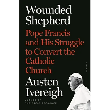 Wounded Shepherd: Pope Francis and His Struggle to Convert the Catholic Church