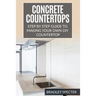 Concrete Countertops: Step by Step Guide to Making Your Own Diy Countertop: Simple and Easy