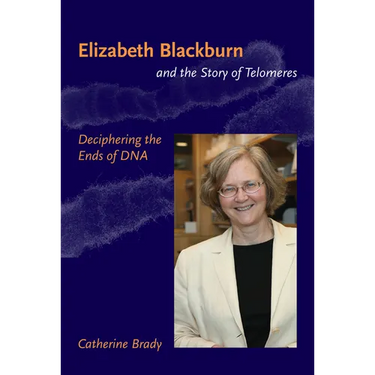 Elizabeth Blackburn and the Story of Telomeres: Deciphering the Ends of DNA