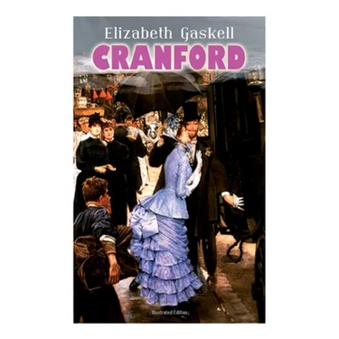CRANFORD (Illustrated Edition): Tales of the Small Town in Mid Victorian England (With Author's Biography)