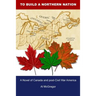 To Build a Northern Nation: A Novel of Canada and post-Civil War America