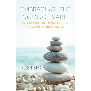 Embracing the Inconceivable: Interspiritual Practice of Zen and Christianity