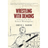 Wrestling with Demons: In Search of the Real Ernest Hemingway