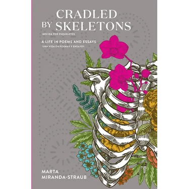 Cradled by Skeletons / Mecida por Esqueletos: A Life in Poems and Essays/una vida en poemas y ensayos