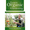 Learn Organic Gardening: How to Grow a Bountiful Organic Garden