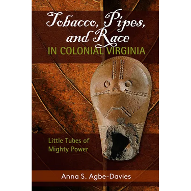 Tobacco, Pipes, and Race in Colonial Virginia: Little Tubes of Mighty Power