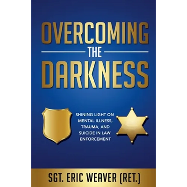 Overcoming the Darkness: Shining Light on Mental Illness, Trauma, and Suicide in Law Enforcement