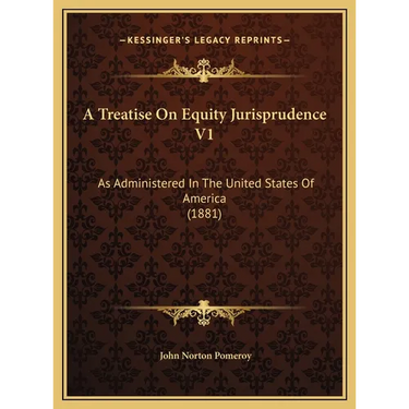 A Treatise On Equity Jurisprudence V1: As Administered In The United States Of America (1881)