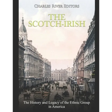 The Scotch-Irish: The History and Legacy of the Ethnic Group in America