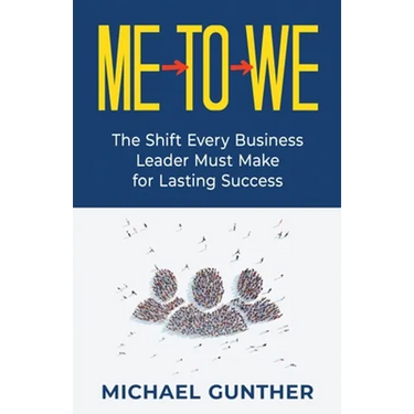 Me-To-We: The Shift Every Business Leader Must Make for Lasting Success