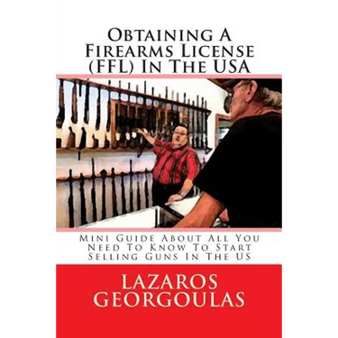 Obtaining A Firearms License (FFL) In The USA: Mini Guide About All You Need To Know To Start Selling Guns In The US