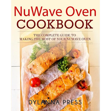 NuWave Oven Cookbook: The Complete Guide to Making the Most of Your NuWave Oven