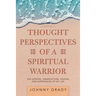 Thought Perspectives of a Spiritual Warrior: The Lessons, Observations, Visions, and Experiences of My Life