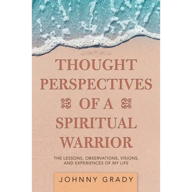 Thought Perspectives of a Spiritual Warrior: The Lessons, Observations, Visions, and Experiences of My Life