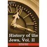 History of the Jews, Vol. II (in Six Volumes): From the Reign of Hyrcanus (135 B.C.E) to the Completion of the Babylonian Talmud (500 C.E.)