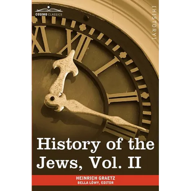 History of the Jews, Vol. II (in Six Volumes): From the Reign of Hyrcanus (135 B.C.E) to the Completion of the Babylonian Talmud (500 C.E.)
