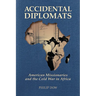 Accidental Diplomats: American Missionaries and the Cold War in Africa