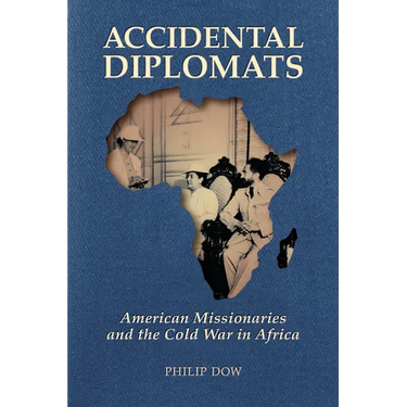 Accidental Diplomats: American Missionaries and the Cold War in Africa