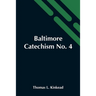 Baltimore Catechism No. 4; An Explanation Of The Baltimore Catechism Of Christian Doctrine For The Use Of Sunday-School Teachers And Advanced Classes