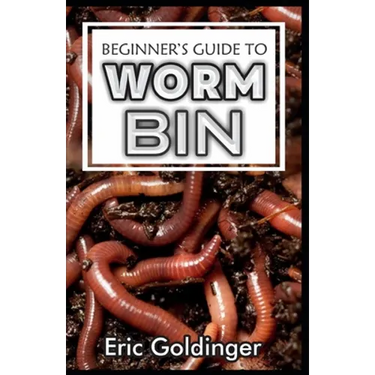 Beginner's Guide to Worm Bin: Getting Started with Worm Composting (Vermiculture and Vermicomposting)