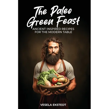 The Paleo Green Feast: Ancient Inspired Recipes for the Modern Table