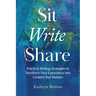 Sit Write Share: Practical Writing Strategies to Transform Your Experience into Content that Matters