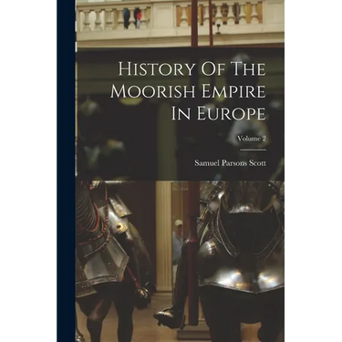 History Of The Moorish Empire In Europe; Volume 2