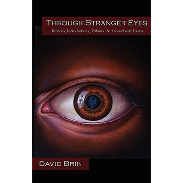 Through Stranger Eyes: Reviews, Introductions, Tributes & Iconoclastic Essays