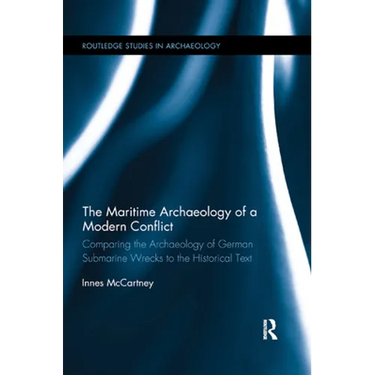 The Maritime Archaeology of a Modern Conflict: Comparing the Archaeology of German Submarine Wrecks to the Historical Text