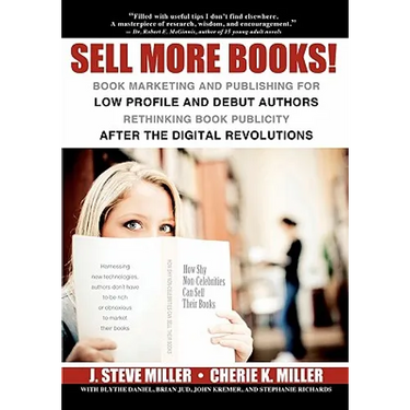 Sell More Books!: Book Marketing and Publishing for Low Profile and Debut Authors Rethinking Book Publicity after the Digital Revolution