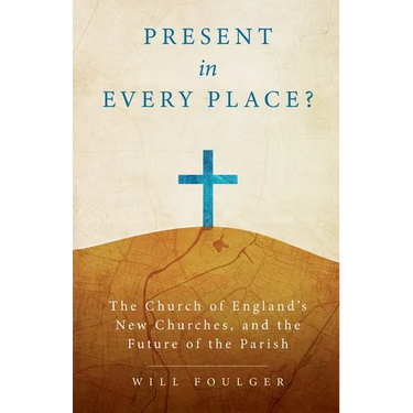 Present in Every Place?: The Church of England's New Churches, and the Future of the Parish