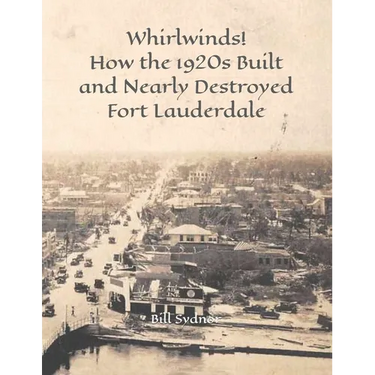 Whirlwinds!: How the 1920's Created and Nearly Destroyed Fort Lauderdale