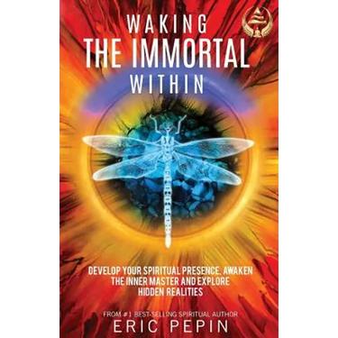 Waking the Immortal Within: Develop Your Spiritual Presence, Awaken the Inner Master and Explore Hidden Realities